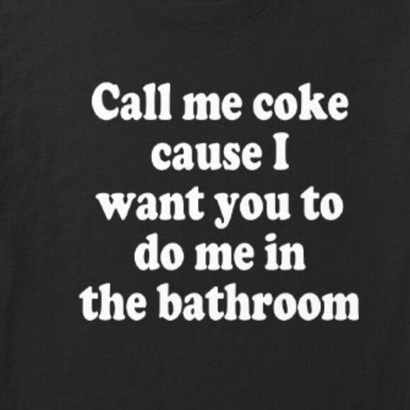 Call Me Coke Cause I Want You To Do Me In The Bathroom T Shirt 81 - Picture 2 of 5